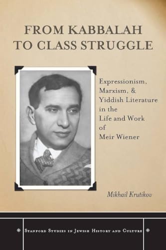 From Kabbalah to Class Struggle: Expressionism, Marxism, and Yiddish Literature in the Life and W...