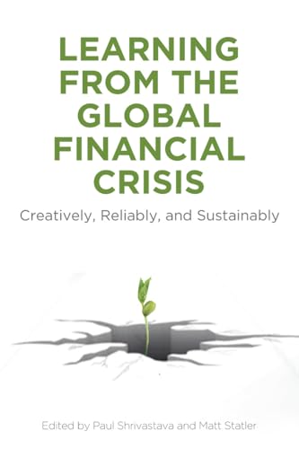 

Learning From the Global Financial Crisis: Creatively, Reliably, and Sustainably (High Reliability and Crisis Management) [first edition]