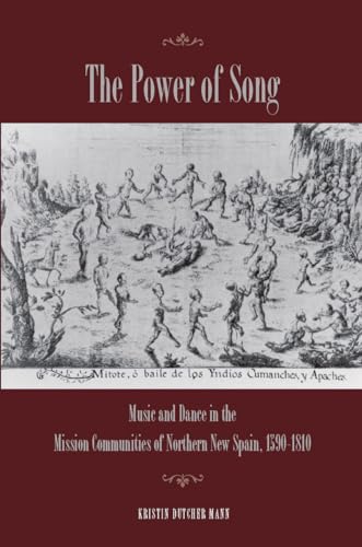 The Power of Song: Music and Dance in the Mission Communities of Northern New Spain, 1590-1810 (9780804770866) by Mann, Kristin