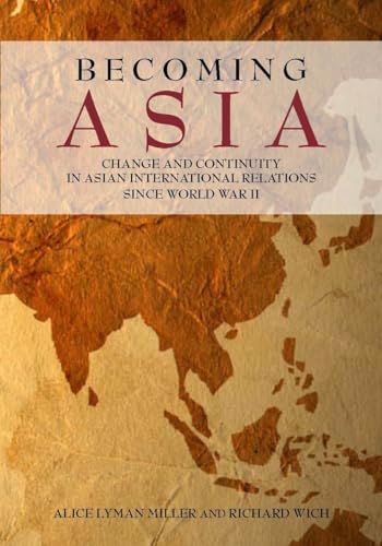 Becoming Asia: Change and Continuity in Asian International Relations Since World War II (9780804771511) by Miller, Alice