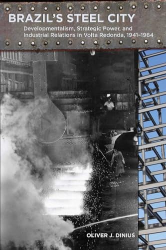 9780804771689: Brazil's Steel City: Developmentalism, Strategic Power, and Industrial Relations in Volta Redonda, 1941-1964