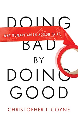 Imagen de archivo de Doing Bad by Doing Good: Why Humanitarian Action Fails a la venta por Wonder Book