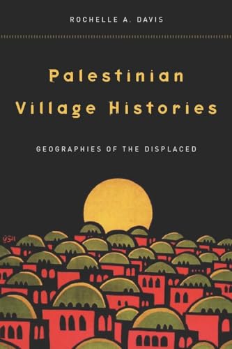 Palestinian Village Histories: Geographies of the Displaced (Stanford Studies in Middle Eastern and Islamic Societies and Cultures) (9780804773133) by Davis, Rochelle