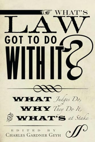 WHAT'S LAW GOT TO DO WITH IT? : What Judges Do, Why They Do it, and What's at Stake