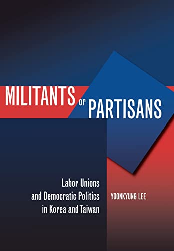 9780804775373: Militants or Partisans: Labor Unions and Democratic Politics in Korea and Taiwan