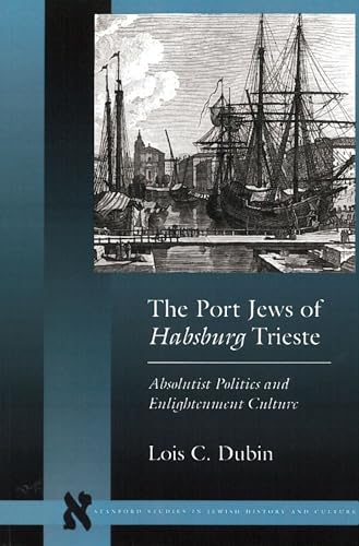 Beispielbild fr The Port Jews of Habsburg Trieste: Absolutist Politics and Enlightenment Culture (Stanford Studies in Jewish History and Culture) zum Verkauf von Midtown Scholar Bookstore