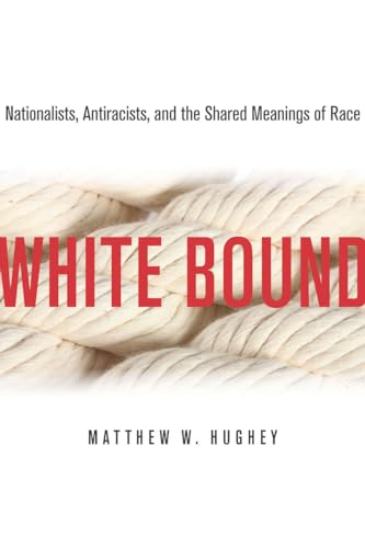 Stock image for White Bound: Nationalists, Antiracists, and the Shared Meanings of Race for sale by Midtown Scholar Bookstore