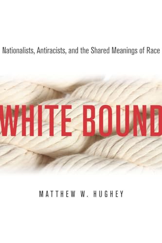 Stock image for White Bound: Nationalists, Antiracists, and the Shared Meanings of Race for sale by Goodbookscafe