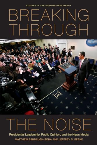 9780804777056: Breaking Through the Noise: Presidential Leadership, Public Opinion, and the News Media