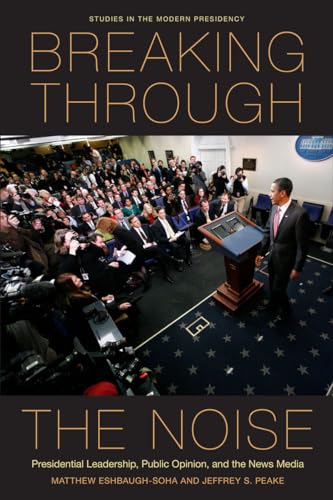 Beispielbild fr Breaking Through the Noise : Presidential Leadership, Public Opinion, and the News Media zum Verkauf von Better World Books