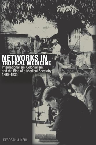 9780804778138: Networks in Tropical Medicine: Internationalism, Colonialism, and the Rise of a Medical Specialty, 1890–1930