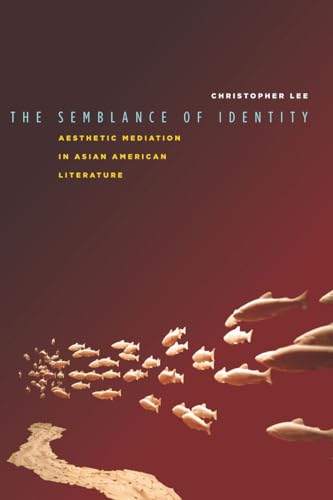 The Semblance of Identity: Aesthetic Mediation in Asian American Literature (9780804778701) by Lee, Christopher