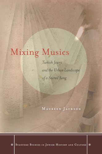 9780804780155: Mixing Musics: Turkish Jewry and the Urban Landscape of a Sacred Song (Stanford Studies in Jewish History and Culture)
