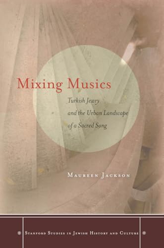 Stock image for Mixing Musics: Turkish Jewry and the Urban Landscape of a Sacred Song (Stanford Studies in Jewish History and Culture) for sale by HPB-Ruby