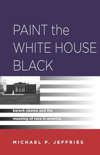 Stock image for Paint the White House Black: Barack Obama and the Meaning of Race in America for sale by Discover Books