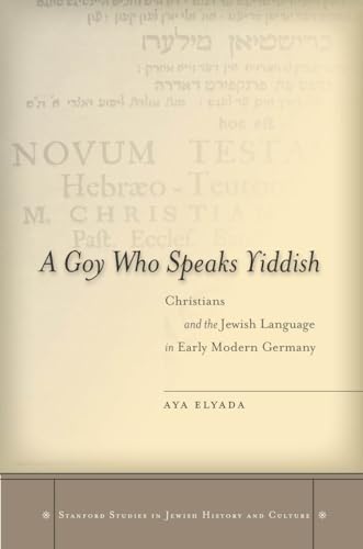 Beispielbild fr A Goy Who Speaks Yiddish: Christians and the Jewish Language in Early Modern Germany (Stanford Studies in Jewish History and Culture) zum Verkauf von Buyback Express