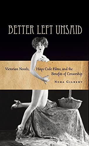 9780804784207: Better Left Unsaid: Victorian Novels, Hays Code Films, and the Benefits of Censorship (The Cultural Lives of Law)