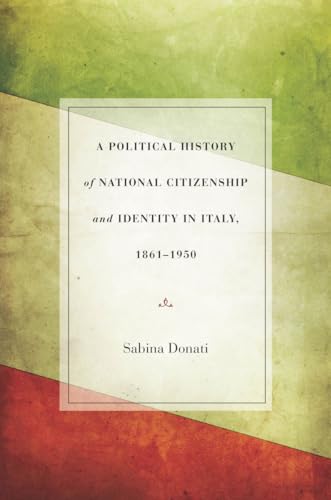 9780804784511: A Political History of National Citizenship and Identity in Italy, 1861–1950