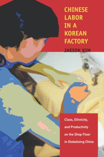 Imagen de archivo de Chinese Labor in a Korean Factory: Class, Ethnicity, and Productivity on the Shop Floor in Globalizing China a la venta por Phatpocket Limited