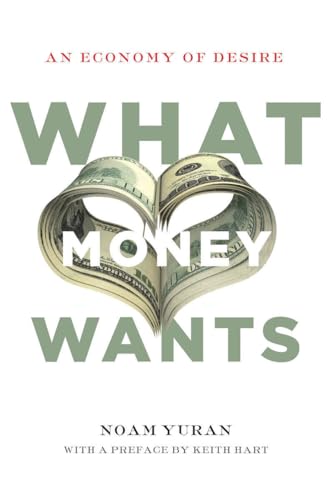 Stock image for What Money Wants: An Economy of Desire for sale by Midtown Scholar Bookstore
