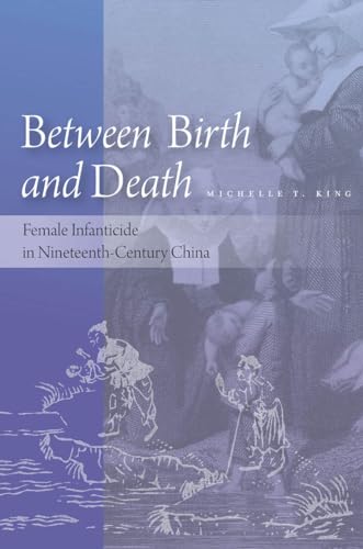 Between Birth and Death: Female Infanticide in Nineteenth-Century China (9780804785983) by King, Michelle T.