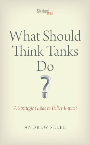 9780804787987: What Should Think Tanks Do?: A Strategic Guide to Policy Impact