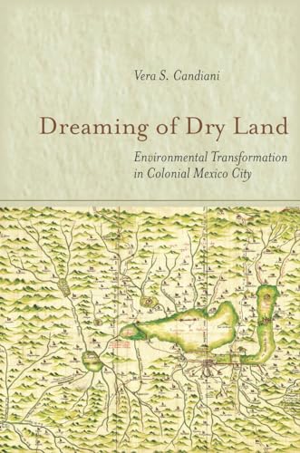 

Dreaming of Dry Land Environmental Transformation in Colonial Mexico City