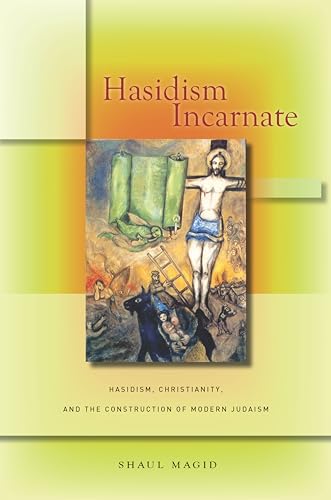 Stock image for Hasidism Incarnate: Hasidism, Christianity, and the Construction of Modern Judaism for sale by Moe's Books