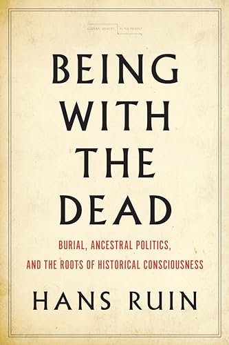 Stock image for Being with the Dead: Burial, Ancestral Politics, and the Roots of Historical Consciousness (Cultural Memory in the Present) for sale by Midtown Scholar Bookstore