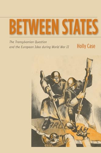9780804792042: Between States: The Transylvanian Question and the European Idea during World War II (Stanford Studies on Central and Eastern Europe)