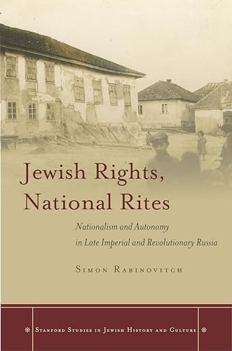 Stock image for Jewish Rights, National Rites: Nationalism and Autonomy in Late Imperial and Revolutionary Russia (Stanford Studies in Jewish History and Culture) for sale by HPB-Ruby