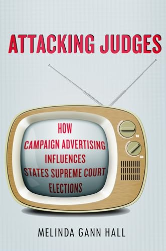 Imagen de archivo de Attacking Judges: How Campaign Advertising Influences State Supreme Court Elections (Stanford Studies in Law and Politics) a la venta por Wonder Book