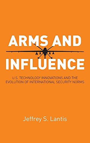 9780804793230: Arms and Influence: U.S. Technology Innovations and the Evolution of International Security Norms