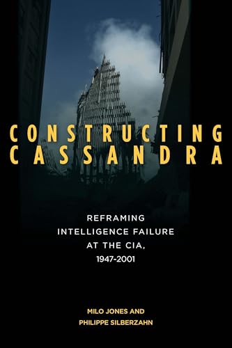 9780804793360: Constructing Cassandra: Reframing Intelligence Failure at the CIA, 1947-2001