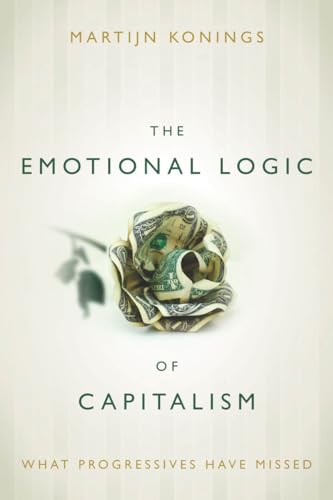 Beispielbild fr The Emotional Logic of Capitalism: What Progressives Have Missed zum Verkauf von ThriftBooks-Dallas