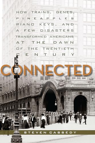 Stock image for Connected: How Trains, Genes, Pineapples, Piano Keys, and a Few Disasters Transformed Americans at the Dawn of the Twentieth Century for sale by HPB-Red