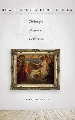 Beispielbild fr How Pictures Complete Us: The Beautiful, the Sublime, and the Divine zum Verkauf von Midtown Scholar Bookstore