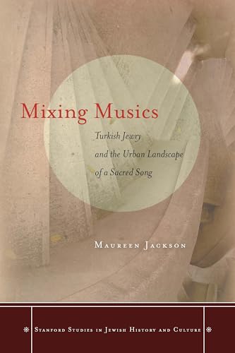 9780804797269: Mixing Musics: Turkish Jewry and the Urban Landscape of a Sacred Song (Stanford Studies in Jewish History and Culture)