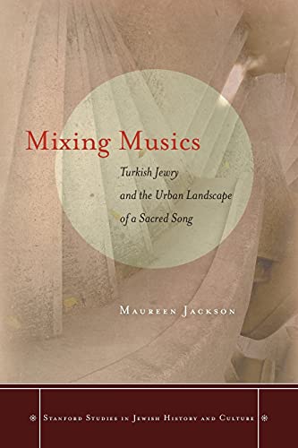 Stock image for Mixing Musics: Turkish Jewry and the Urban Landscape of a Sacred Song (Stanford Studies in Jewish History and Culture) for sale by Midtown Scholar Bookstore