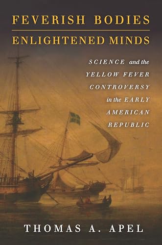 Beispielbild fr Feverish Bodies, Enlightened Minds: Science and the Yellow Fever Controversy in the Early American Republic zum Verkauf von Textbooks_Source