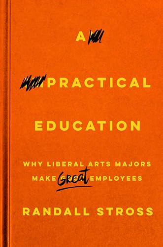 Imagen de archivo de A Practical Education : Why Liberal Arts Majors Make Great Employees a la venta por Better World Books