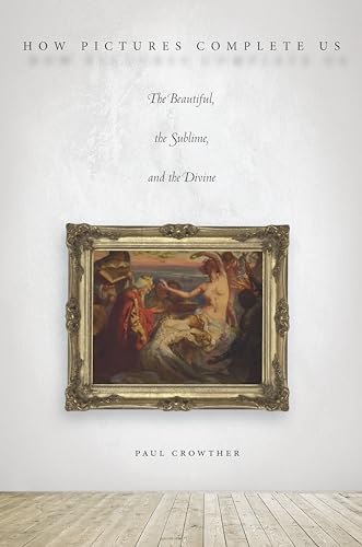 Beispielbild fr How Pictures Complete Us: The Beautiful, the Sublime, and the Divine zum Verkauf von Midtown Scholar Bookstore