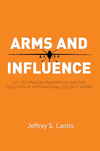 Stock image for Arms and Influence: U.S. Technology Innovations and the Evolution of International Security Norms for sale by Midtown Scholar Bookstore