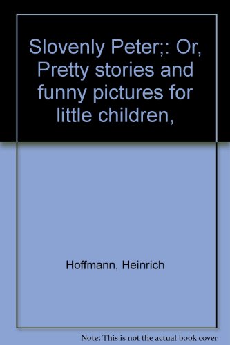 Imagen de archivo de Slovenly Peter;: Or, Pretty stories and funny pictures for little children, a la venta por Discover Books