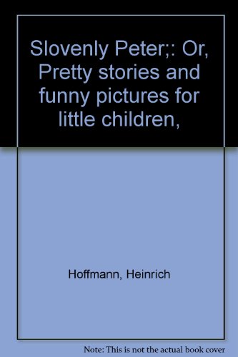 9780804800334: Slovenly Peter;: Or, Pretty stories and funny pictures for little children, b...