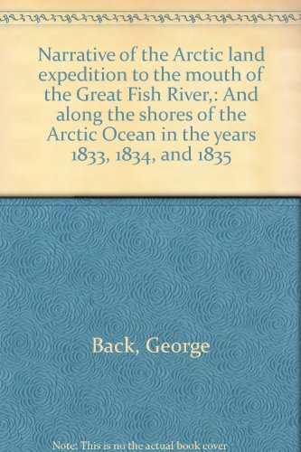 Narrative of the Arctic Land Expedition to the Mouth of the Great Fish River, and Along the Shore...