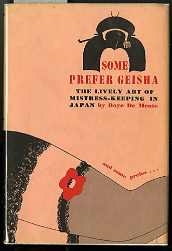 Some Prefer Geisha: The Lively Art of Mistress Keeping in Japan (9780804805353) by Boye De Mente