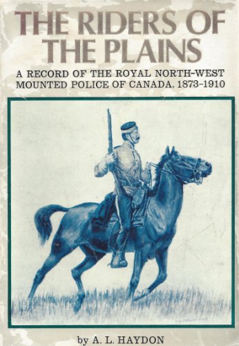 Stock image for The riders of the plains;: A record of the Royal North-West Mounted Police of Canada, 1873-1910, for sale by Stock & Trade  LLC