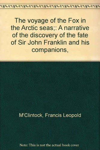 Imagen de archivo de The Voyage of the "Fox" in the Arctic Seas : A Narrative of the Discovery of the Fate of Sir John Franklin and His Companions a la venta por Better World Books