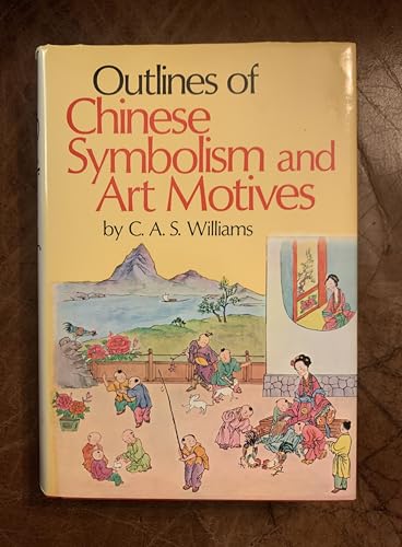 Outlines of Chinese Symbolism and Art Motives: An Alphabetical Compendium of Antique Legends and ...